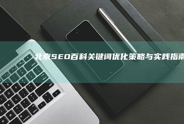 “北京SEO百科：关键词优化策略与实践指南”